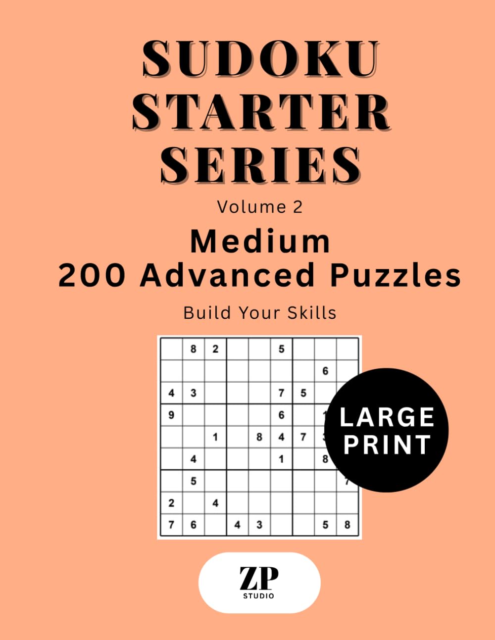 Sudoku Starter Series Volume 2: Large Print Medium – 200 Advanced Puzzles Build Your Skills (Sudoku Starter Series Large Print)