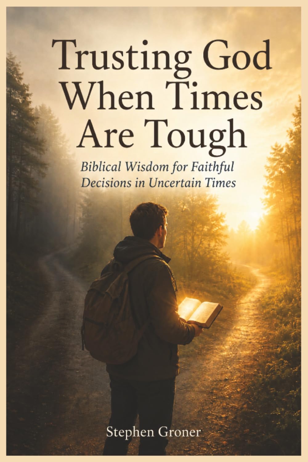 Trusting God When Times Are Tough: Biblical Wisdom for Faithful Decisions in Uncertain Times: 7 (BIBLICAL WISDOM FOR MODERN LIFE)