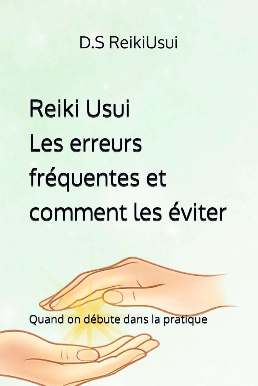 Reiki Usui: les erreurs fréquentes et comment les éviter: Quand on débute dans la pratique (Guides pratique REIKI USUI)