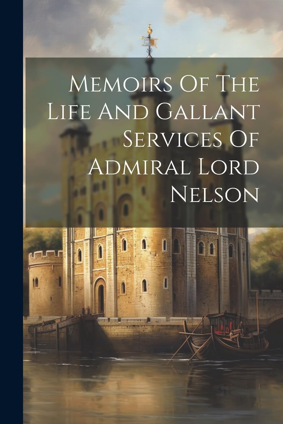 Memoirs Of The Life And Gallant Services Of Admiral Lord Nelson