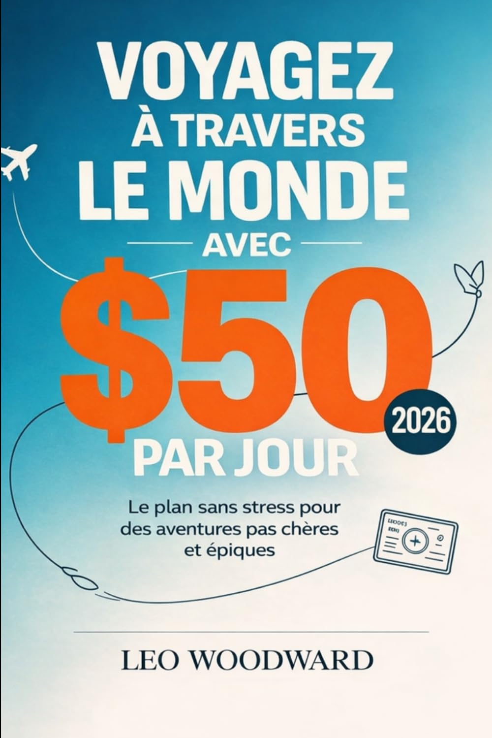Voyagez à travers le monde avec 50 $ par jour 2026: Le plan sans stress pour des aventures pas chères et épiques
