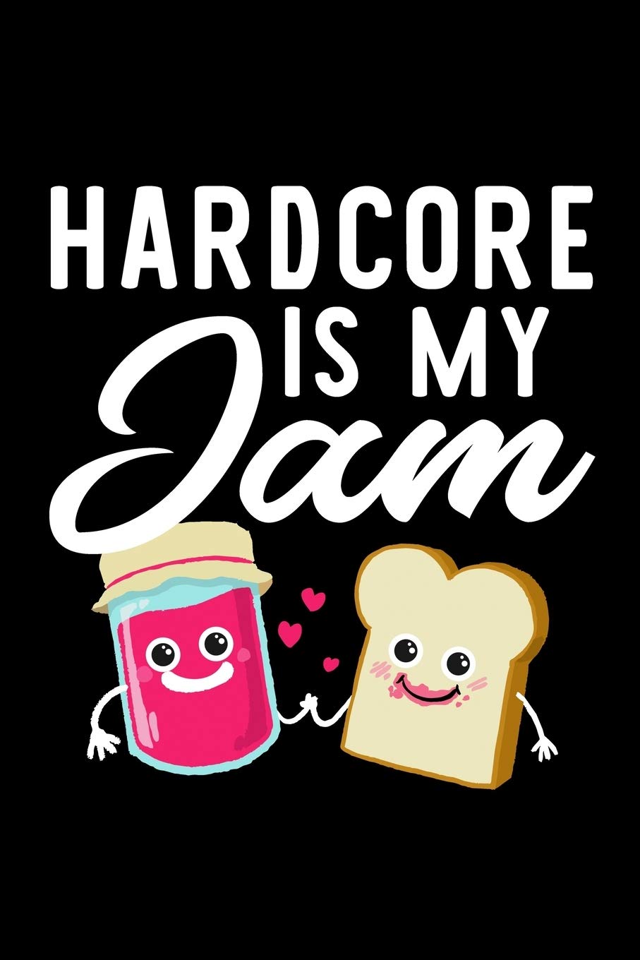 Hardcore Is My Jam: Funny Notebook for Hardcore Fan | Great Christmas & Birthday Gift Idea for Hardcore Fan | Hardcore Journal | 100 pages 6x9 inches