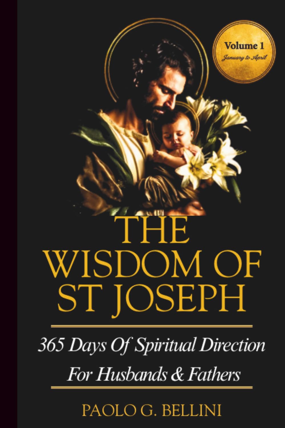 THE WISDOM OF SAINT JOSEPH: 365 Days Of Spiritual Direction For Husbands & Fathers