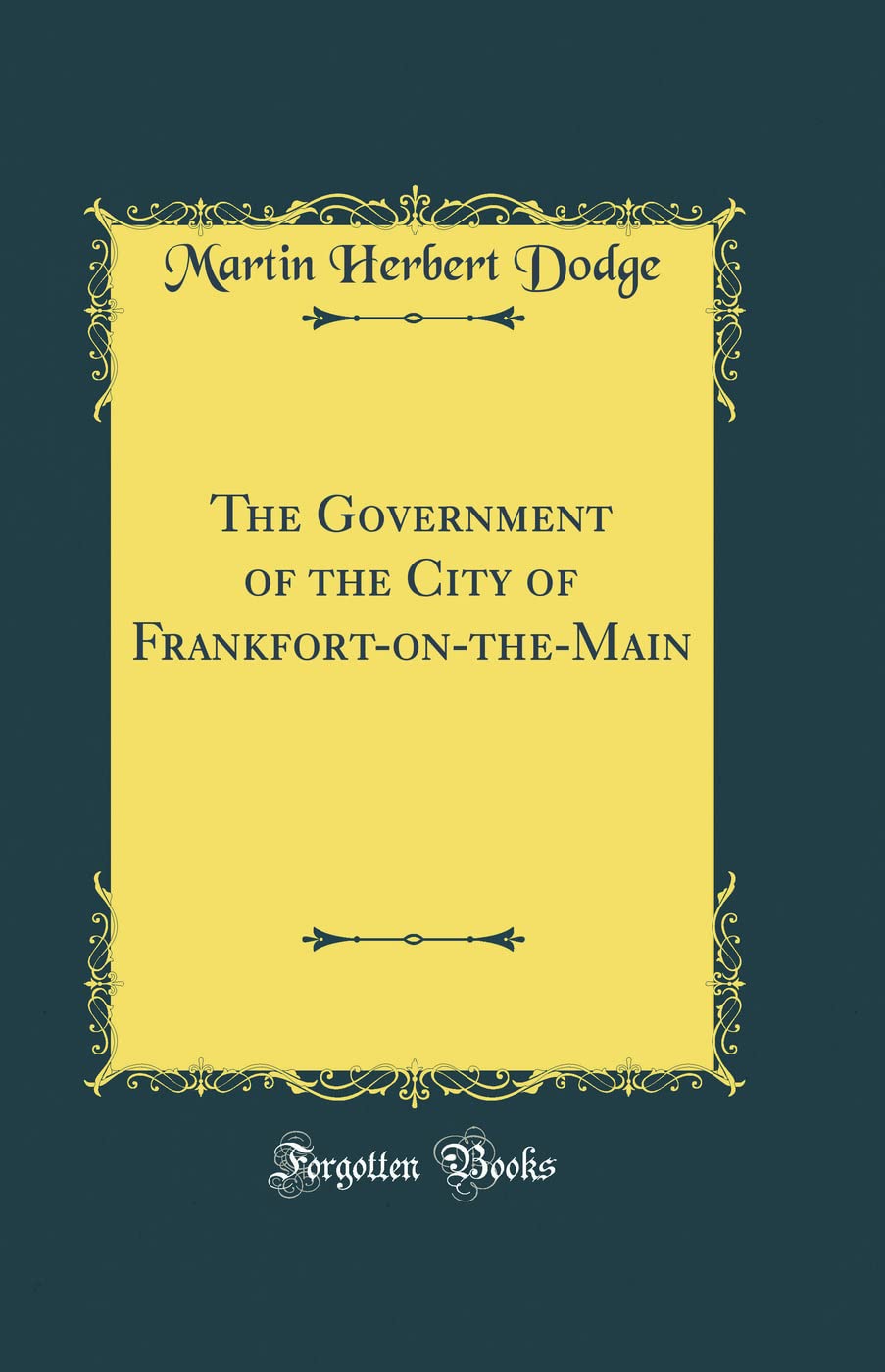 The Government of the City of Frankfort-on-the-Main (Classic Reprint)