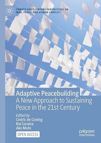 Adaptive Peacebuilding: A New Approach to Sustaining Peace in the 21st Century (Twenty-first Century Perspectives on War, Peace, and Human Conflict)