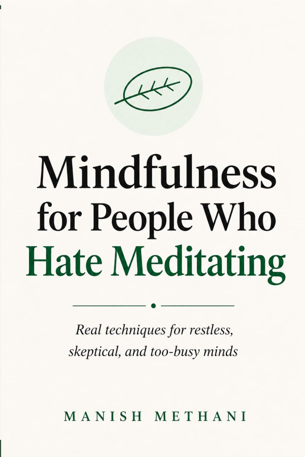 Mindfulness for People Who Hate Meditating: Real techniques for restless, skeptical, and too-busy minds