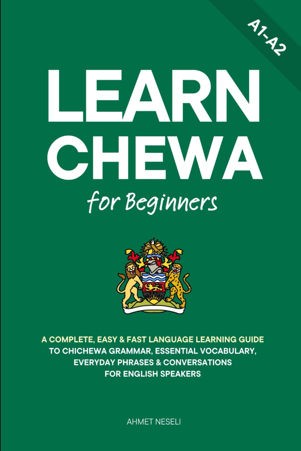 Learn Chewa for Beginners: A Complete, Easy & Fast Language Learning Guide to Chichewa Grammar, Essential Vocabulary, Everyday Phrases & Conversations for English Speakers