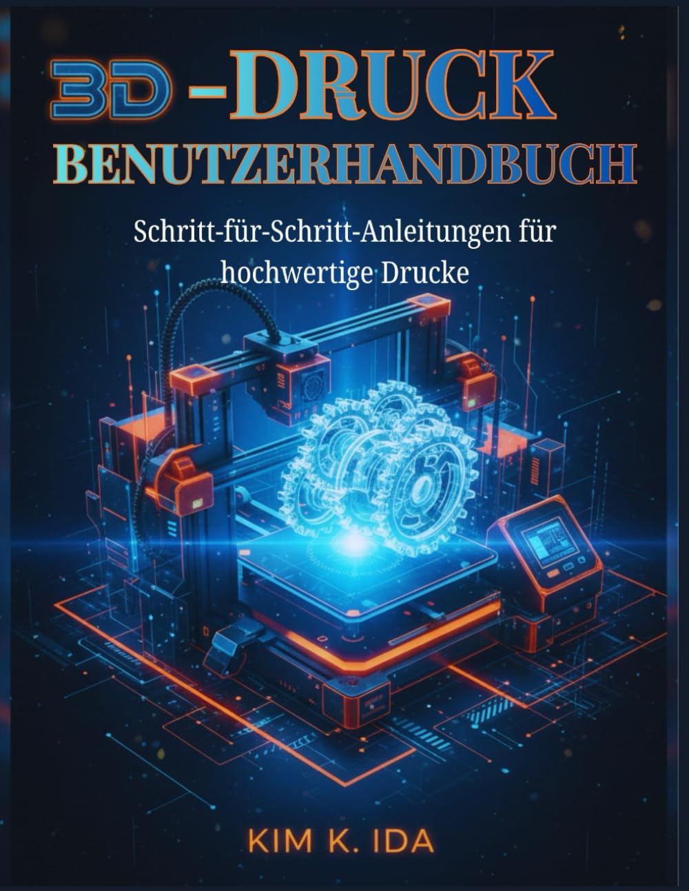 3D-DRUCK-BENUTZERHANDBUCH: Schritt-für-Schritt-Anleitungen für hochwertige Drucke
