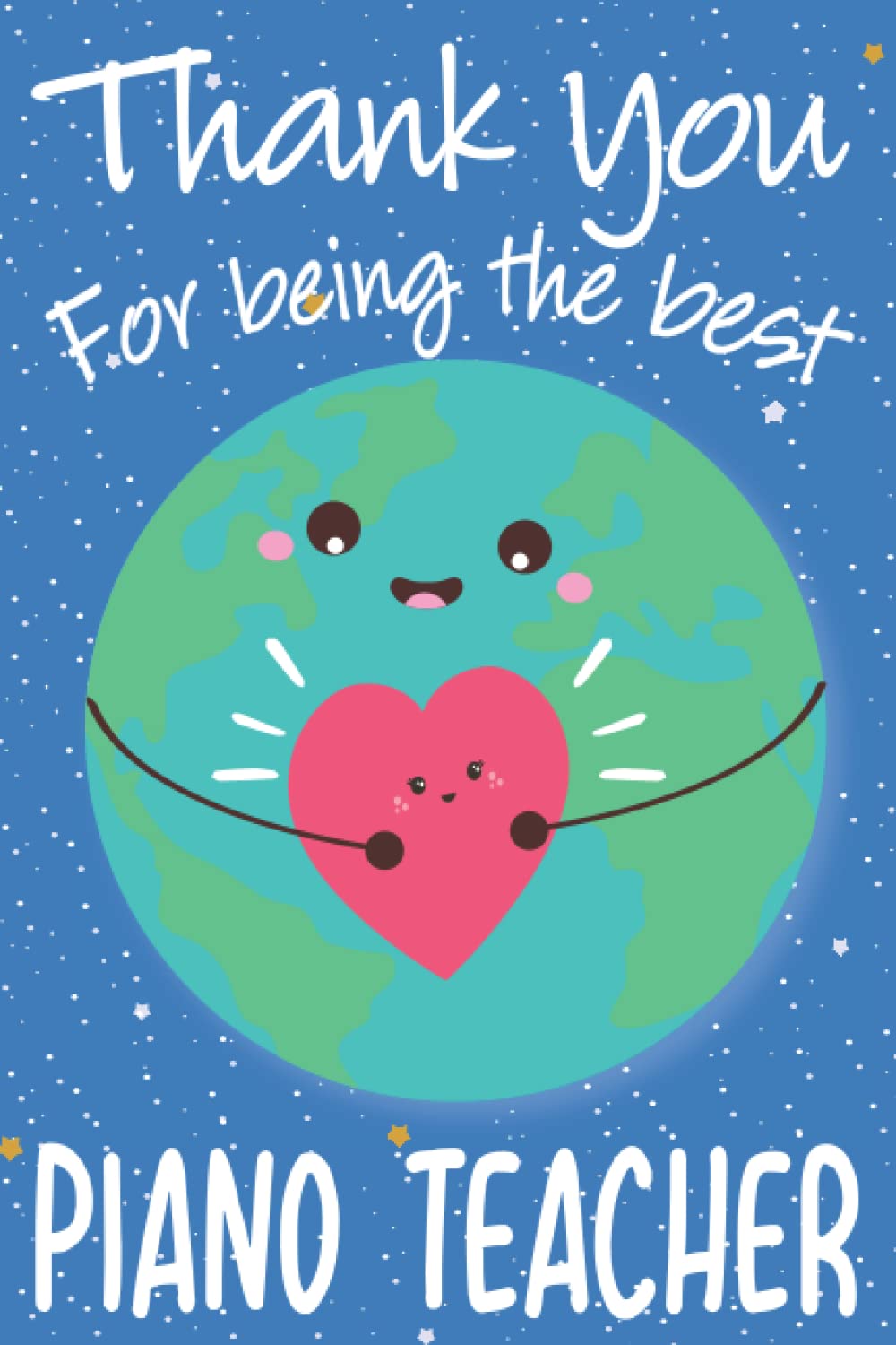 Thank You for Being The Best Piano Teacher: Thank You Notebook for Your Favorite Piano Teacher, Great Inspirational Journal for Piano Teachers ... Day of School (Present for Piano Teacher)