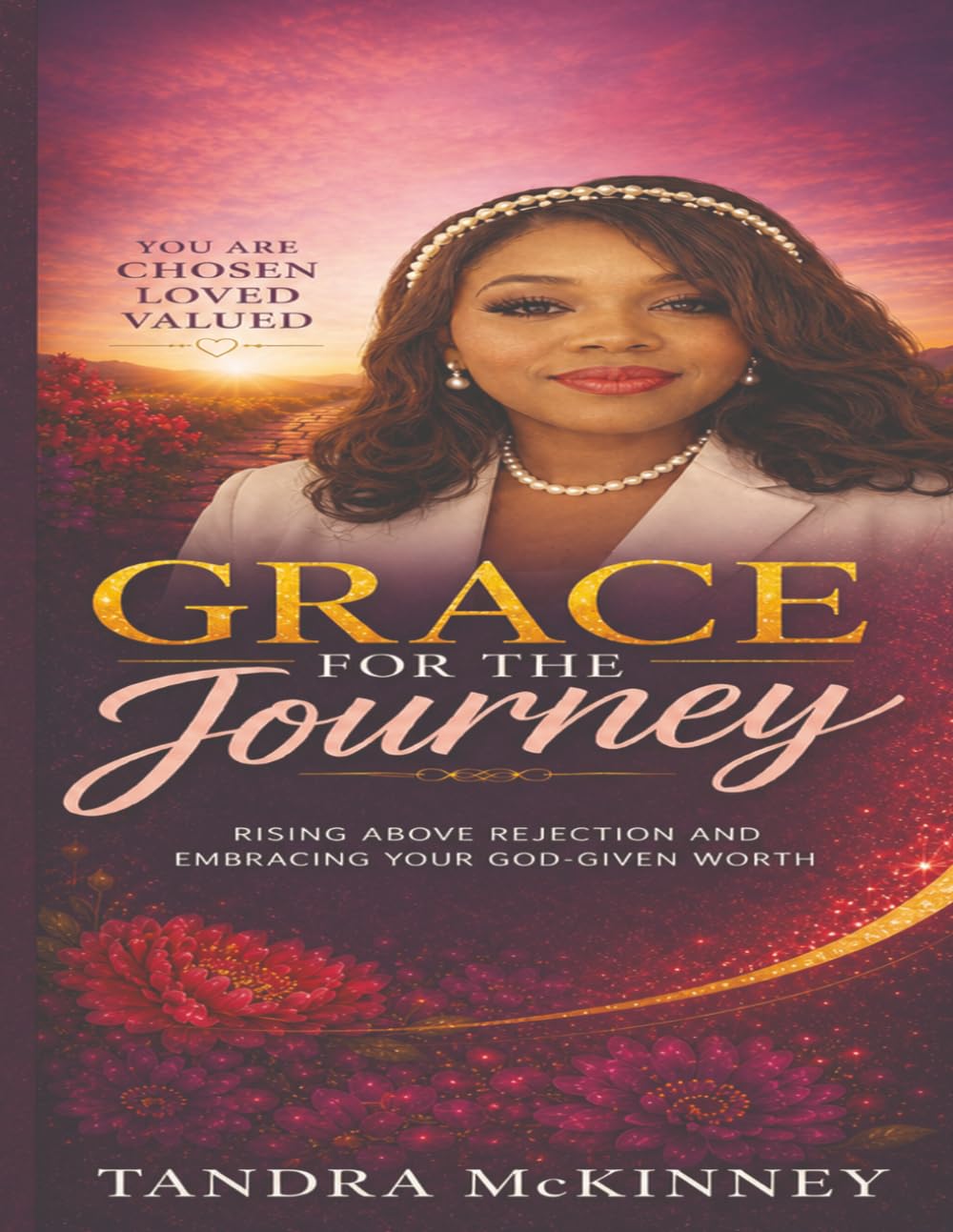 Grace for the Journey: Rising Above Rejection and Embracing Your God-Given Worth