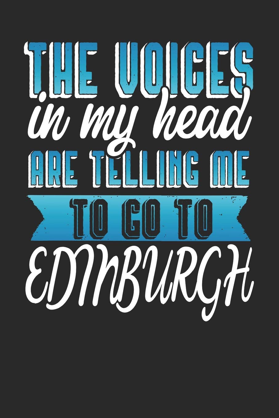 The Voices In My Head Are Telling Me To Go To Edinburgh: Edinburgh Notebook | Edinburgh Vacation Journal | Handlettering | Diary I Logbook | 110 Journal Paper Pages | Edinburgh Buch 6 x 9