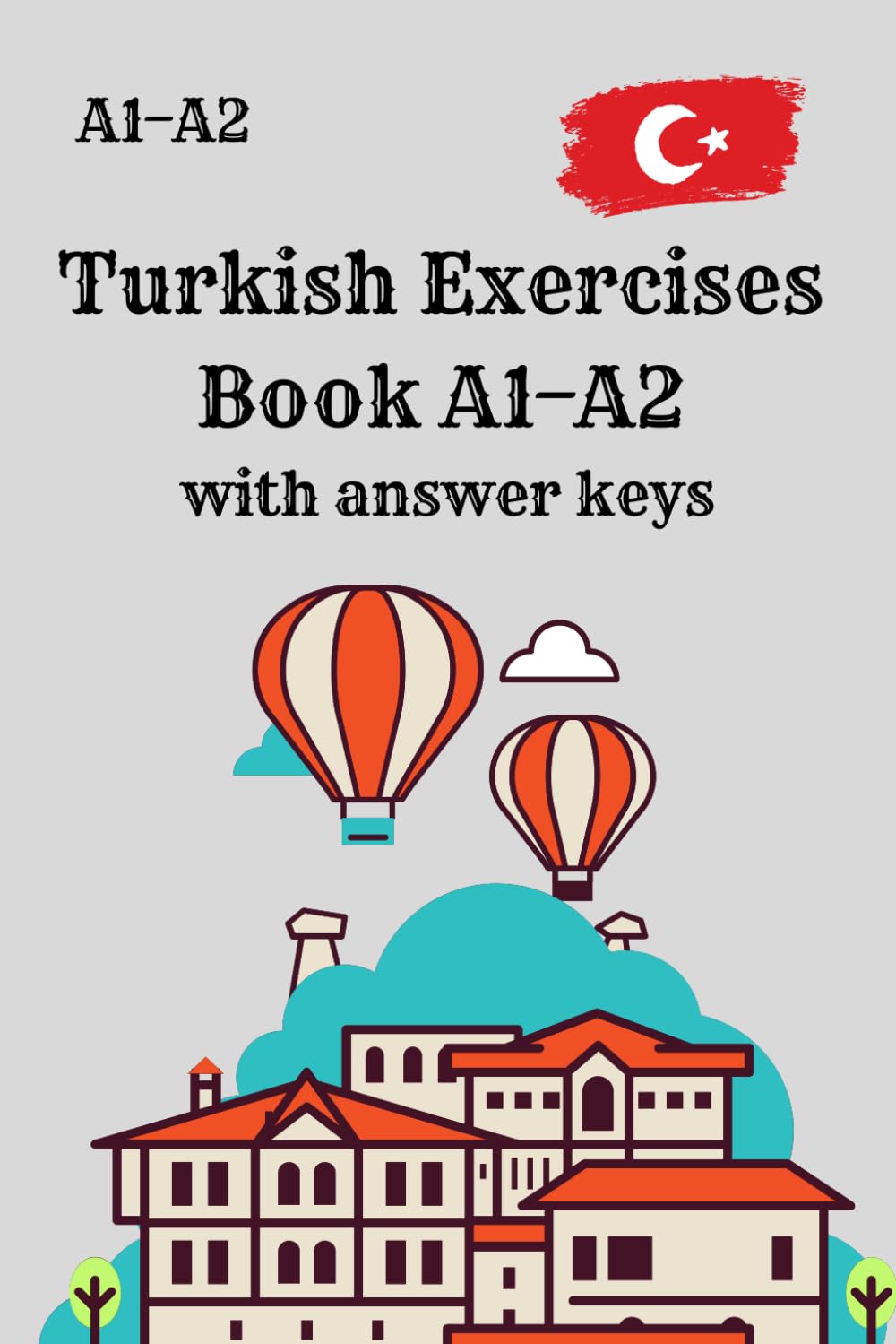 Turkish Exercises Book A1–A2 with answer keys: Learn Turkish for Beginners with Grammar, Vocabulary, Reading & Writing Practice
