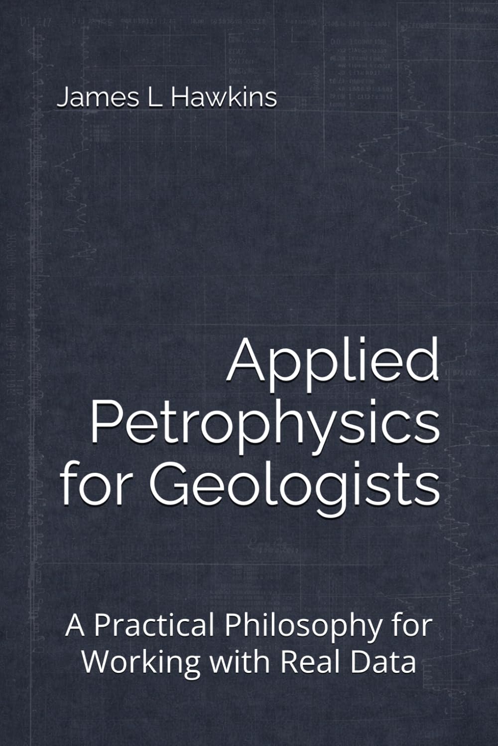 Applied Petrophysics for Geologists: A Practical Philosophy for Working with Real Data