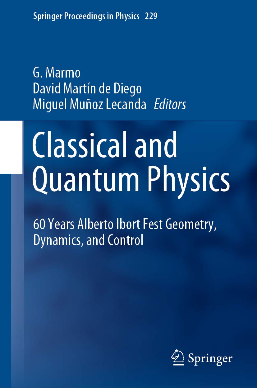 Classical and Quantum Physics: 60 Years Alberto Ibort Fest Geometry, Dynamics, and Control (Springer Proceedings in Physics Book 229)