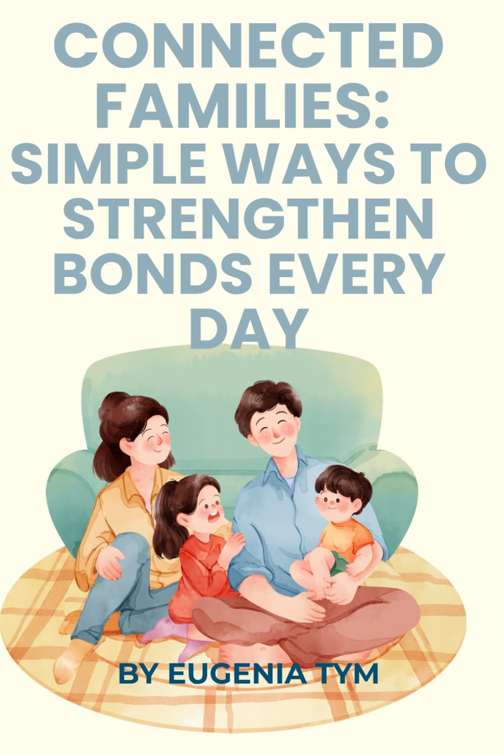 Connected Families: Simple Ways to Strengthen Bonds Every Day
