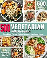 Vegetarian Cookbook for Beginners : 500 Quick and Easy Everyday Recipes for Healthy Plant-Based Eating - 21-Day Plant-Based Meal Plan 1711816957 Book Cover