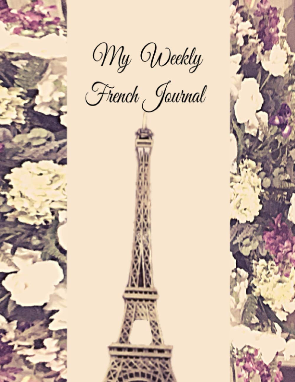My Weekly French Journal: A Year-52-week Goal Tracking Journal for French learners with French proverbs, French tongue twisters, a list of useful ... and plenty of other bonus material.
