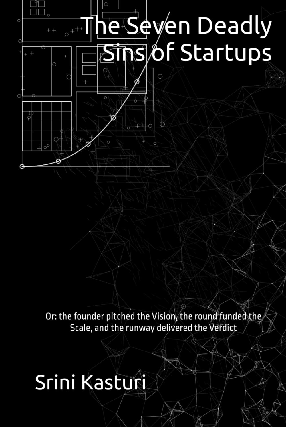 The Seven Deadly Sins of Startups: Or: the founder pitched the Vision, the round funded the Scale, and the runway delivered the Verdict