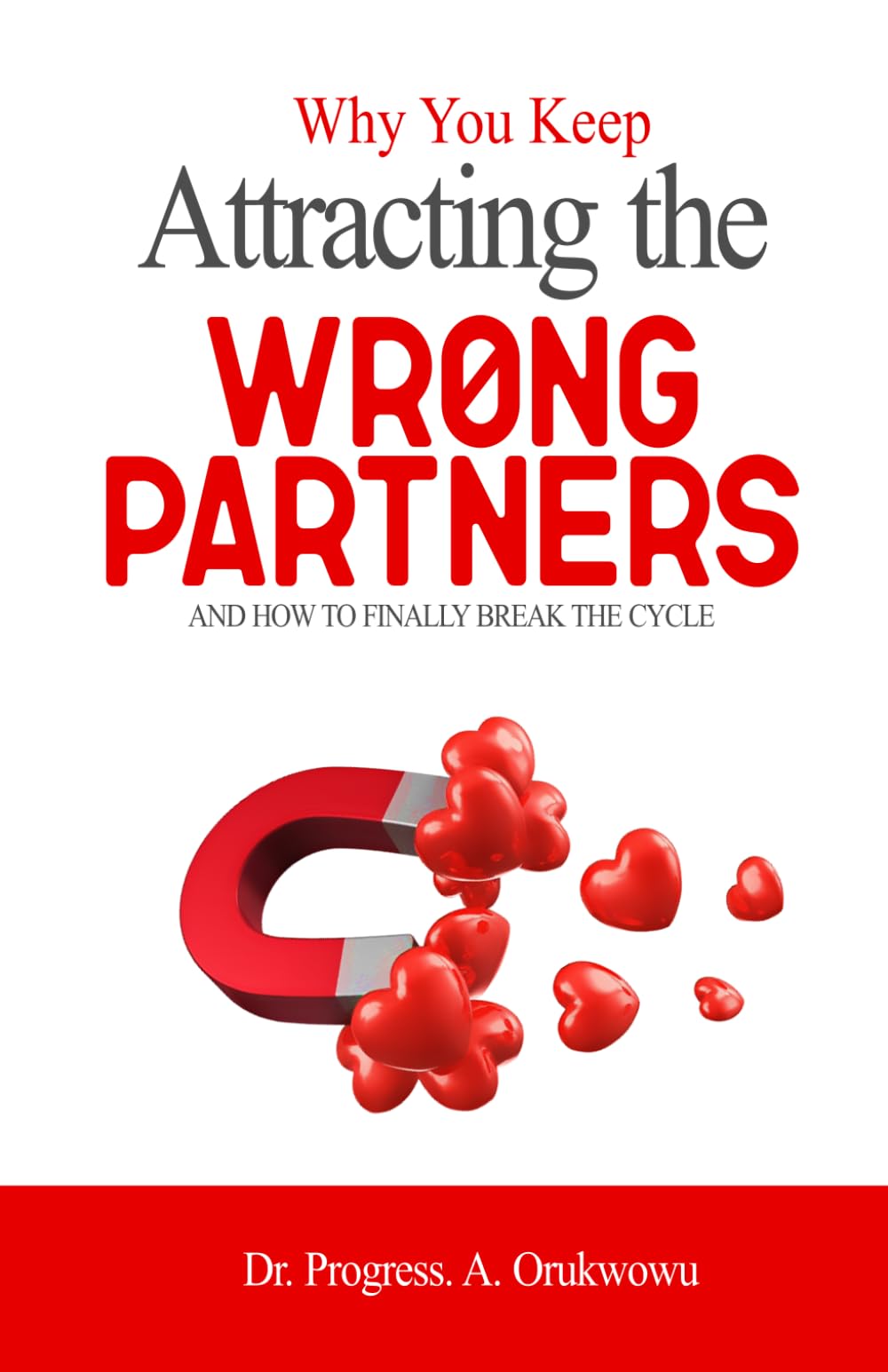 Why You Keep Attracting the Wrong Partners: and How to Finally Break the Cycle