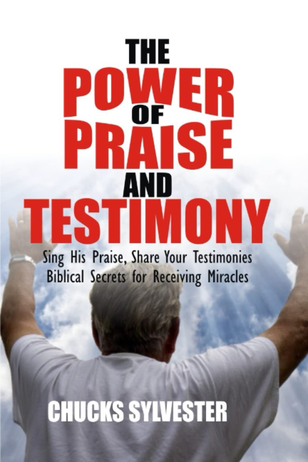 THE POWER OF PRAISE AND TESTIMONY: Sing His Praise, Share Your Testimonies - Biblical Secrets for Receiving Miracles
