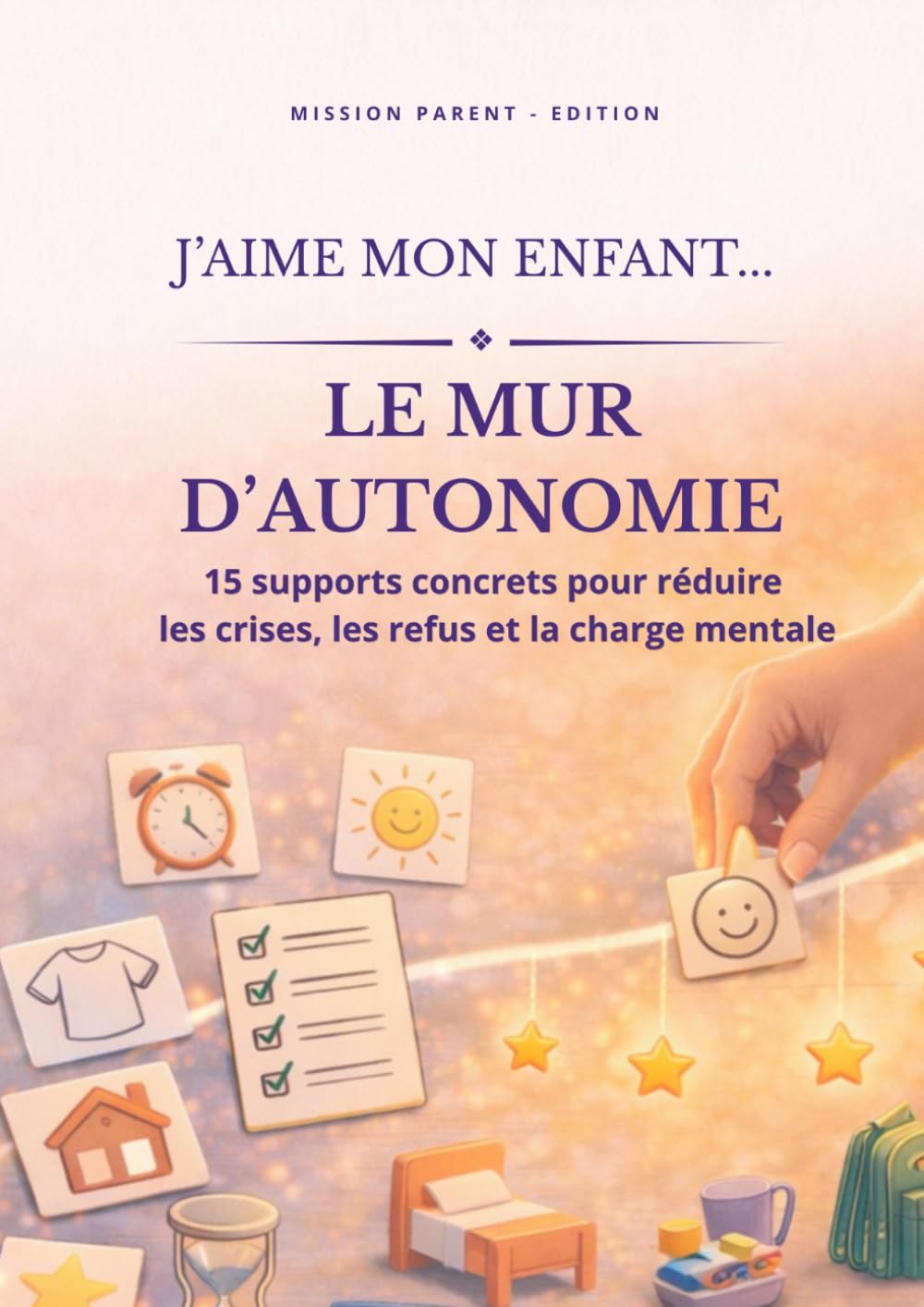 J'aime mon enfant... LE MUR D'AUTONOMIE: 15 supports concrets pour apaiser le climat familial