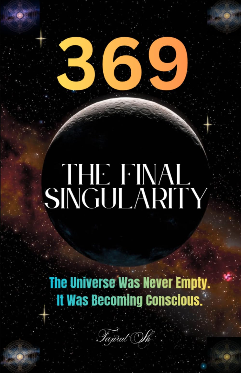 369 The Final Singularity: The Universe Was Never Empty. It Was Becoming Conscious.: 3 (369 Universe Series ( 369 — Secrets of the Cosmic Code ))