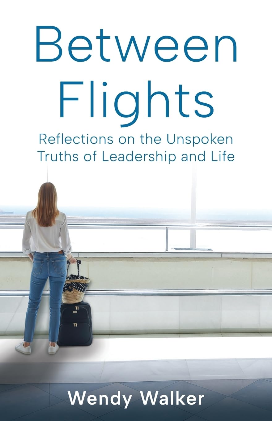Between Flights: Reflections on the Unspoken Truths of Leadership and Life