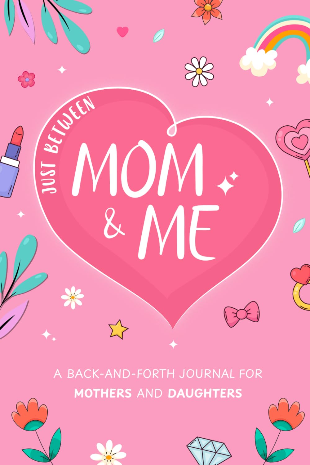 Just Between Mom and Me: A Mother and Daughter Back and Forth Journal for Capturing Moments & Making Memories