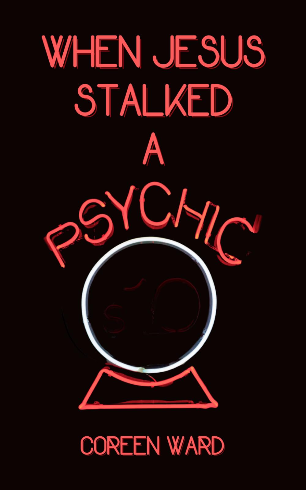 When Jesus Stalked a Psychic: A Journey from False Light into the Son.