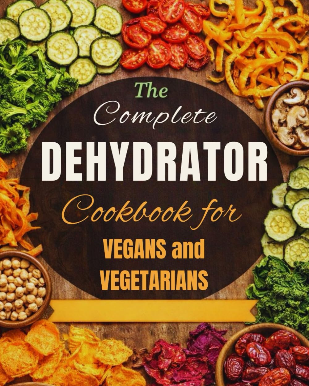 Complete Dehydrator Cookbook for Vegans and Vegetables: 100 Recipes of Dehydrated Vegetables and Fruits for Healthy, Flavor Packed Plant Based Meals Plus Meal Plan      Paperback – December 23, 2025