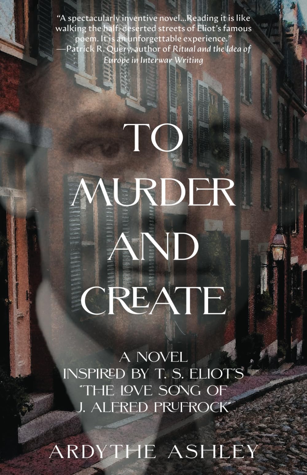 To Murder and Create: A Novel Inspired by T. S. Eliot's "The Love Song of J. Alfred Prufrock"