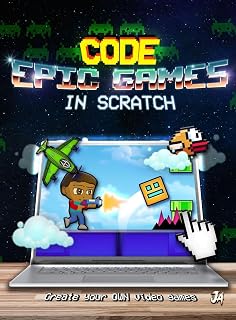 How to Make Epic Games in Scratch: Learn Scratch Coding and Game Development with Step-by-Step Programming Projects for Kids and Beginners: 1