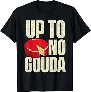 Up To No Gouda - Food Dairy Cheese Lover Cheddar Brie Feta T-Shirt