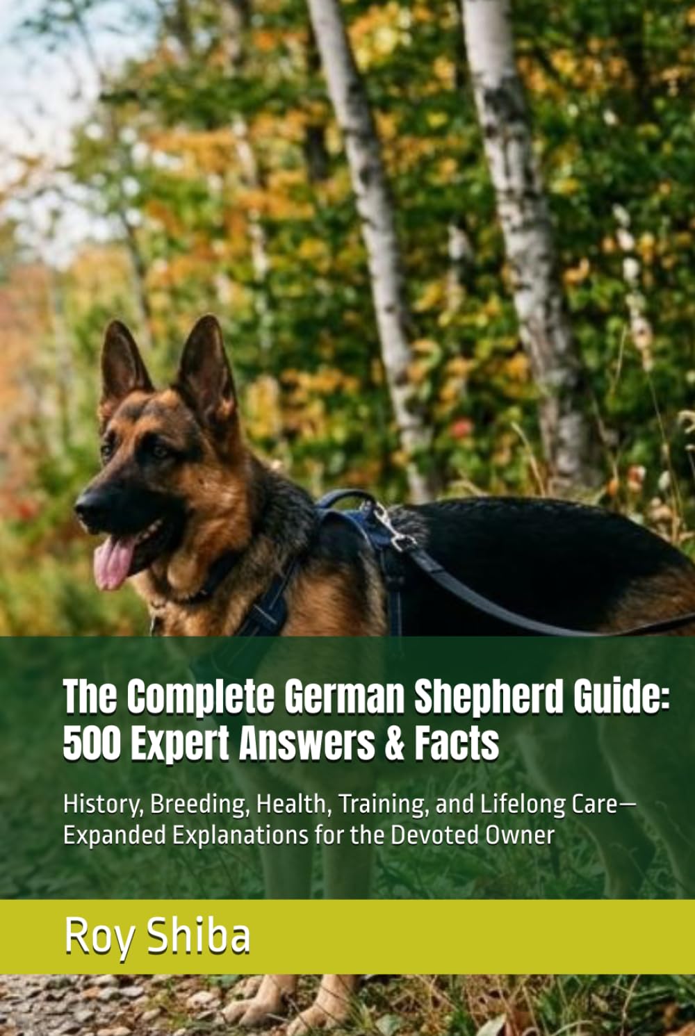 The Complete German Shepherd Guide: 500 Expert Answers & Facts: History, Breeding, Health, Training, and Lifelong Care—Expanded Explanations for the Devoted Owner (The Complete Dog Guide Series)