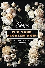 Sorry, It’s Your Problem Now: Essential Details for After My Passing | End-of-Life Planner, Checklist & Organizer | Important Information on My Accounts, Assets & Final Wishes
