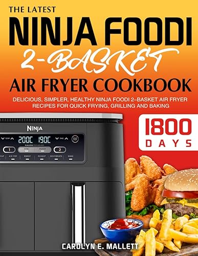 The Latest Ninja Foodi 2-Basket Air Fryer Cookbook: 1800 Days Delicious, Simpler, Healthy Ninja Foodi 2-Basket Air Fryer Recipes for Quick Frying, Grilling and Baking