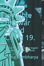 The Invisible Bio-war called Covid 19.: Tracing the origins of the biggest pandemic the world has faced.