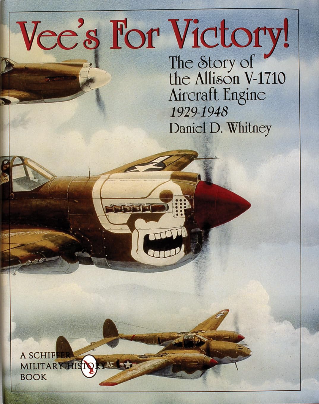 Vee’s For Victory!: The Story of the Allison V-1710 Aircraft Engine 1929-1948 (Schiffer Military History)
