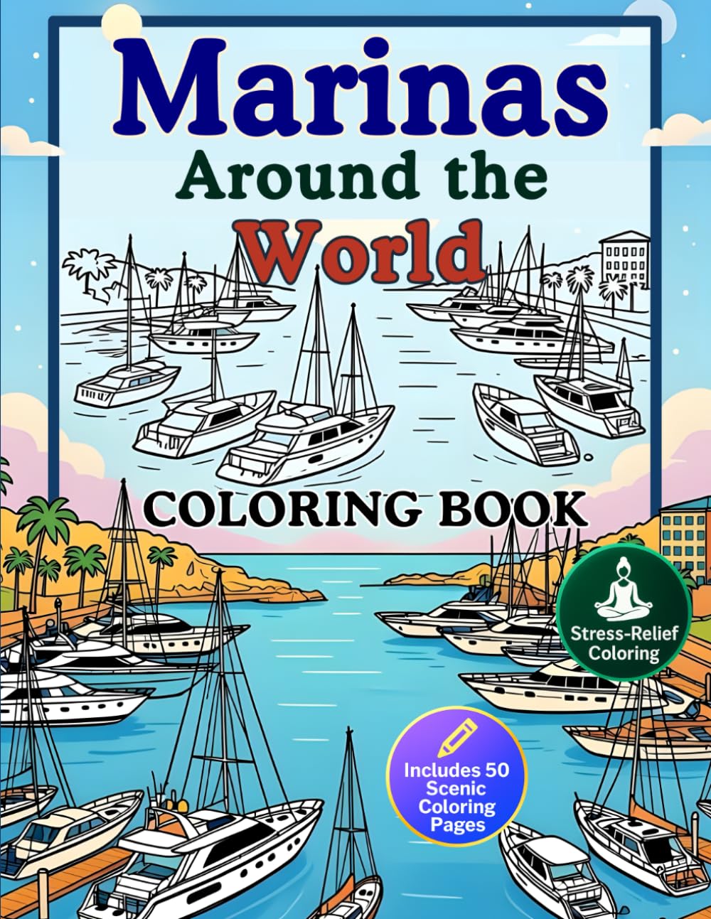 Marinas Around the World: Coloring Book: Peaceful harbors, boats, and coastal landscapes for creative stress relief