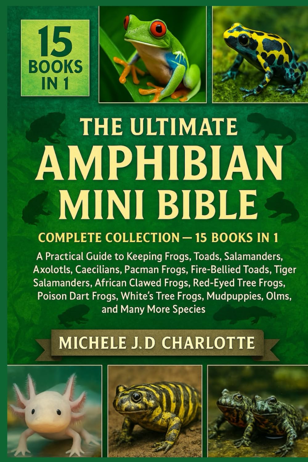 THE ULTIMATE AMPHIBIAN MINI BIBLE: COMPLETE COLLECTION — 15 BOOKS IN 1: A Practical Guide to Keeping Frogs, Toads, Newts, Salamanders, Axolotls, ... African Clawed Frogs, Red-Eyed Tree Frogs