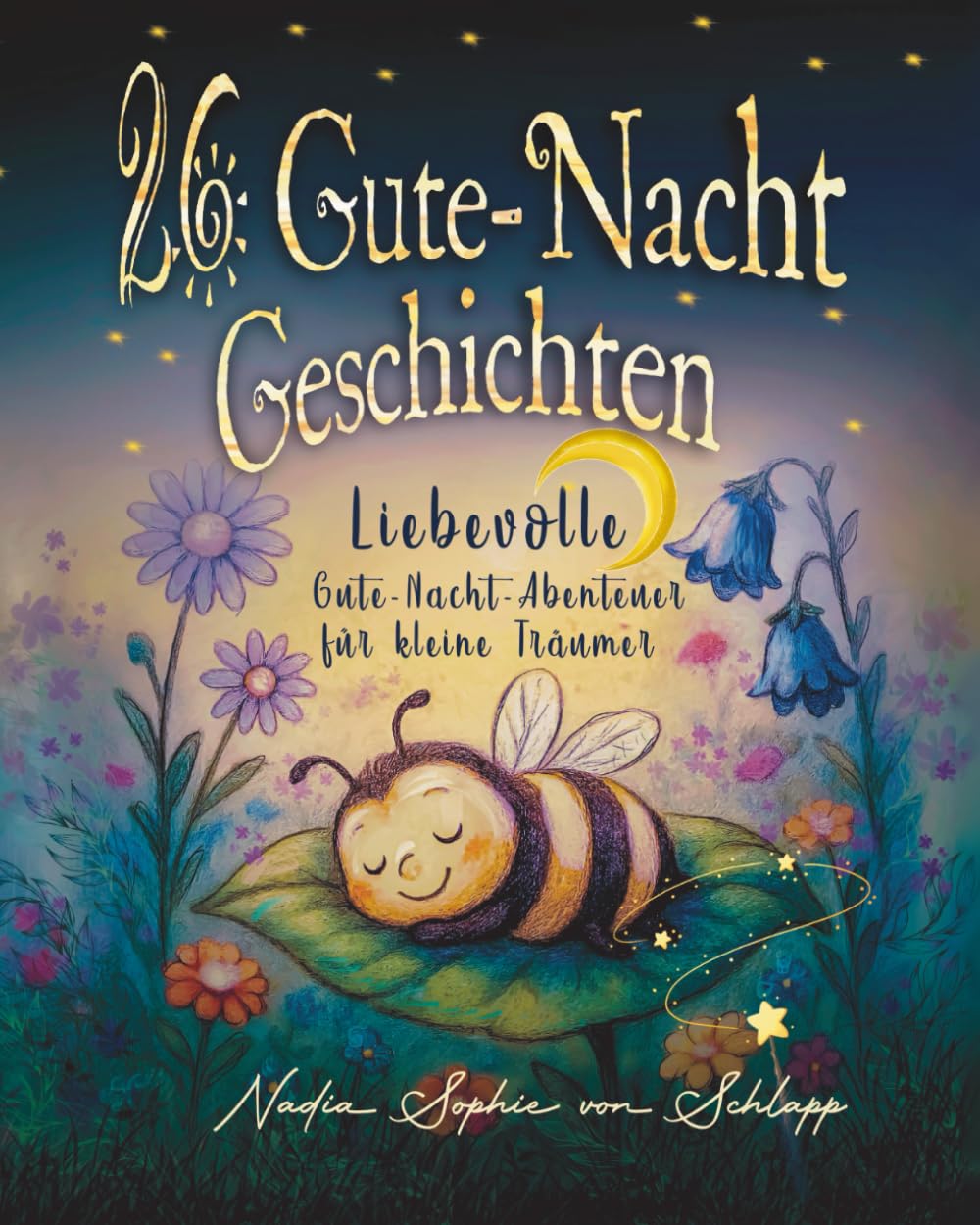 26 liebevolle Gute-Nacht-Geschichten zum Einschlafen für Kinder ab 3 Jahren: mit Schlafritual-Guide, Reimen, Reflexionsfragen und Eltern-Tipps für schöne Träume.