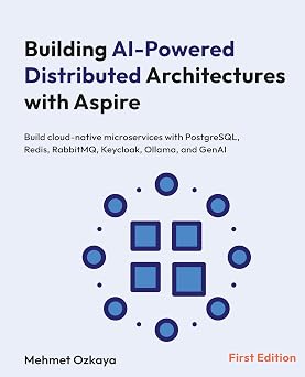 Building AI-Powered Distributed Architectures with Aspire: Build cloud-native microservices with PostgreSQL, Redis, RabbitMQ, Keycloak, Ollama, and GenAI-Wow! eBook