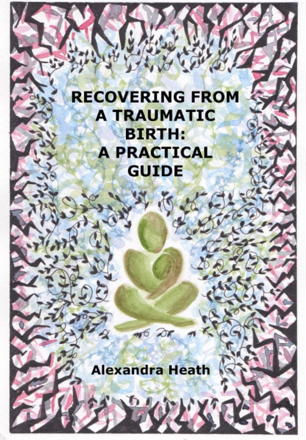 Recovering from a traumatic birth: a practical guide: Revised edition 2022