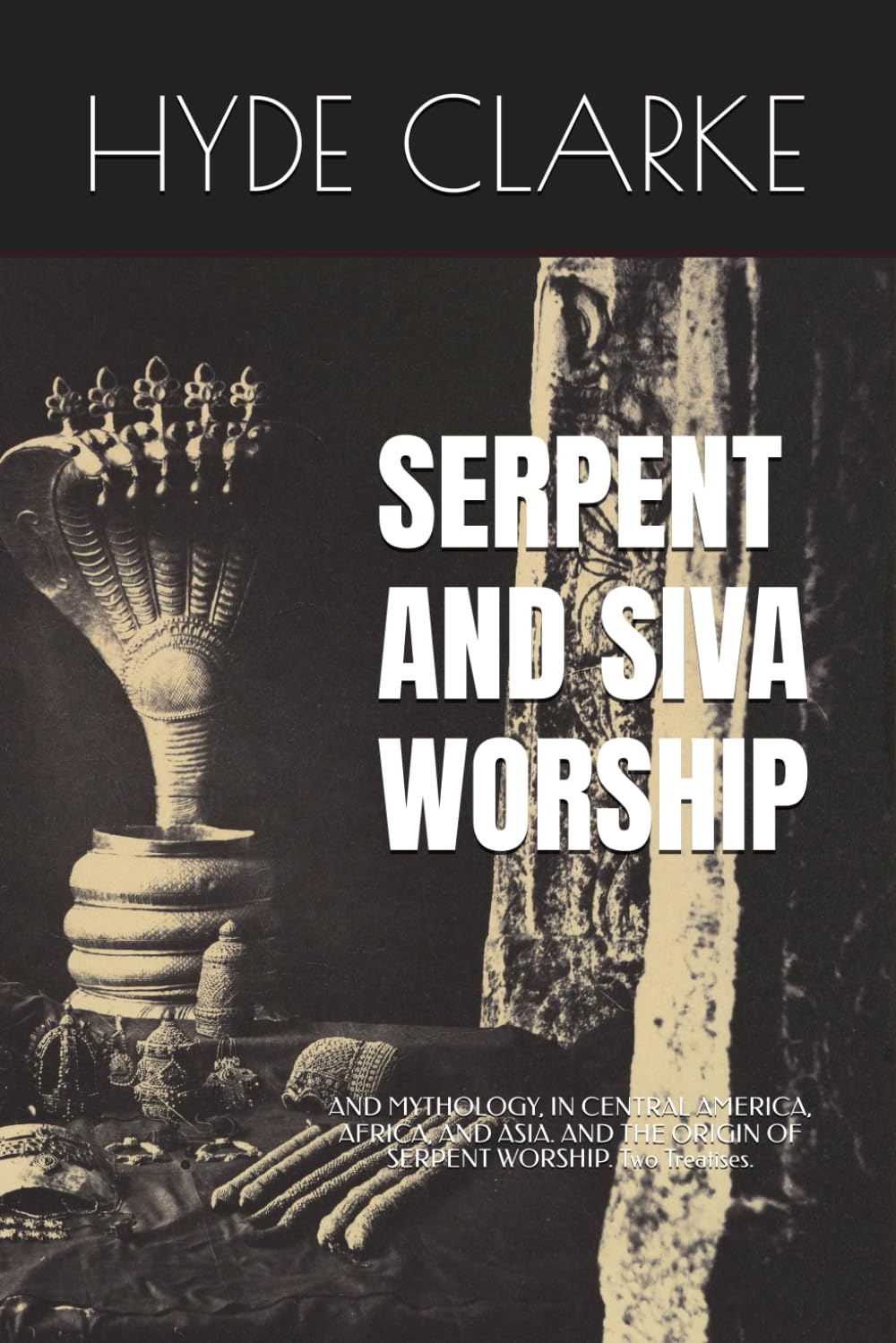 SERPENT AND SIVA WORSHIP: AND MYTHOLOGY, IN CENTRAL AMERICA, AFRICA, AND ASIA. AND THE ORIGIN OF SERPENT WORSHIP. Two Treatises.