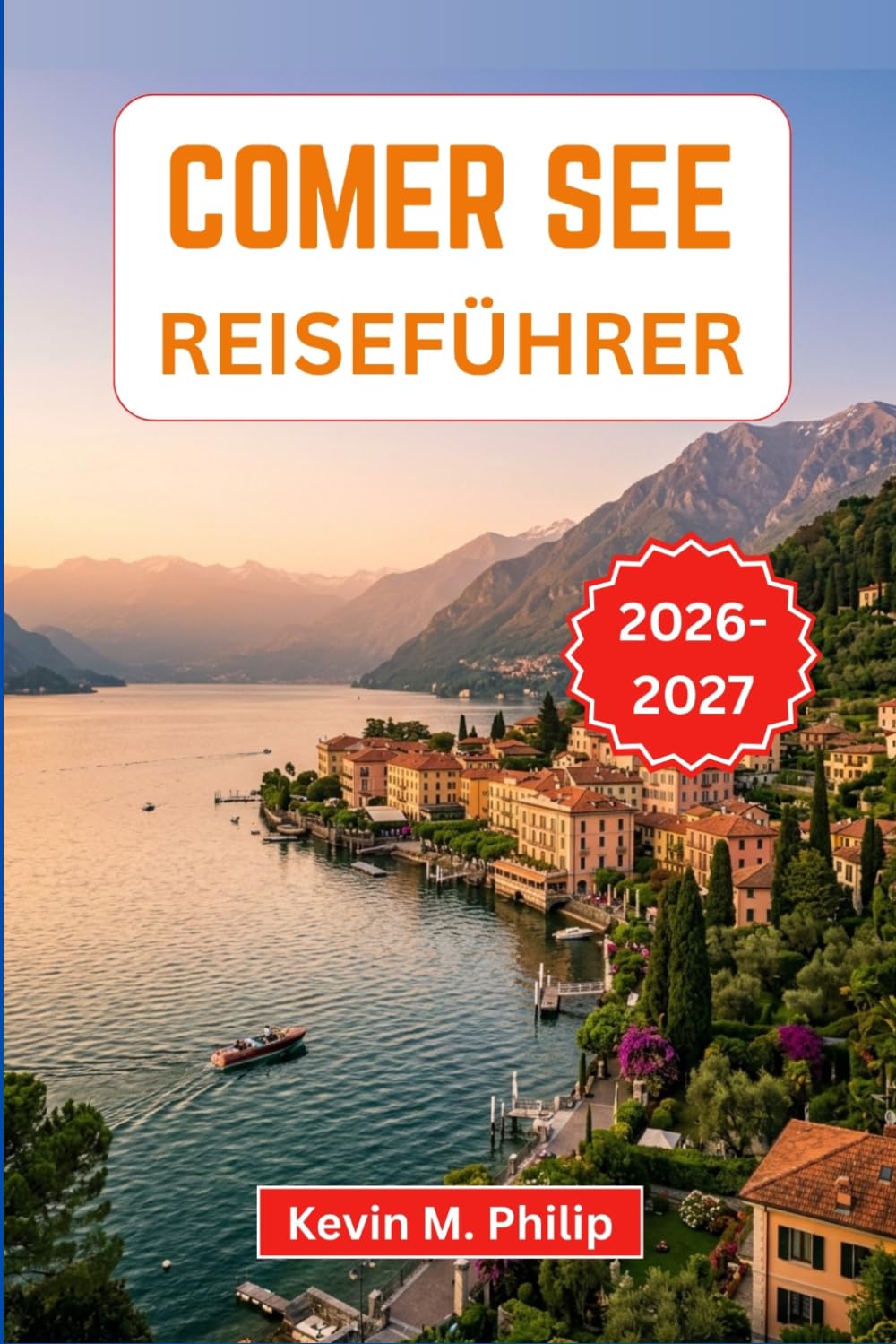Comer See Reiseführer 2026-2027: Entdecken Sie charmante Städtchen am See, historische Villen, malerische Fährrouten, Bergwanderwege und authentische italienische Küche