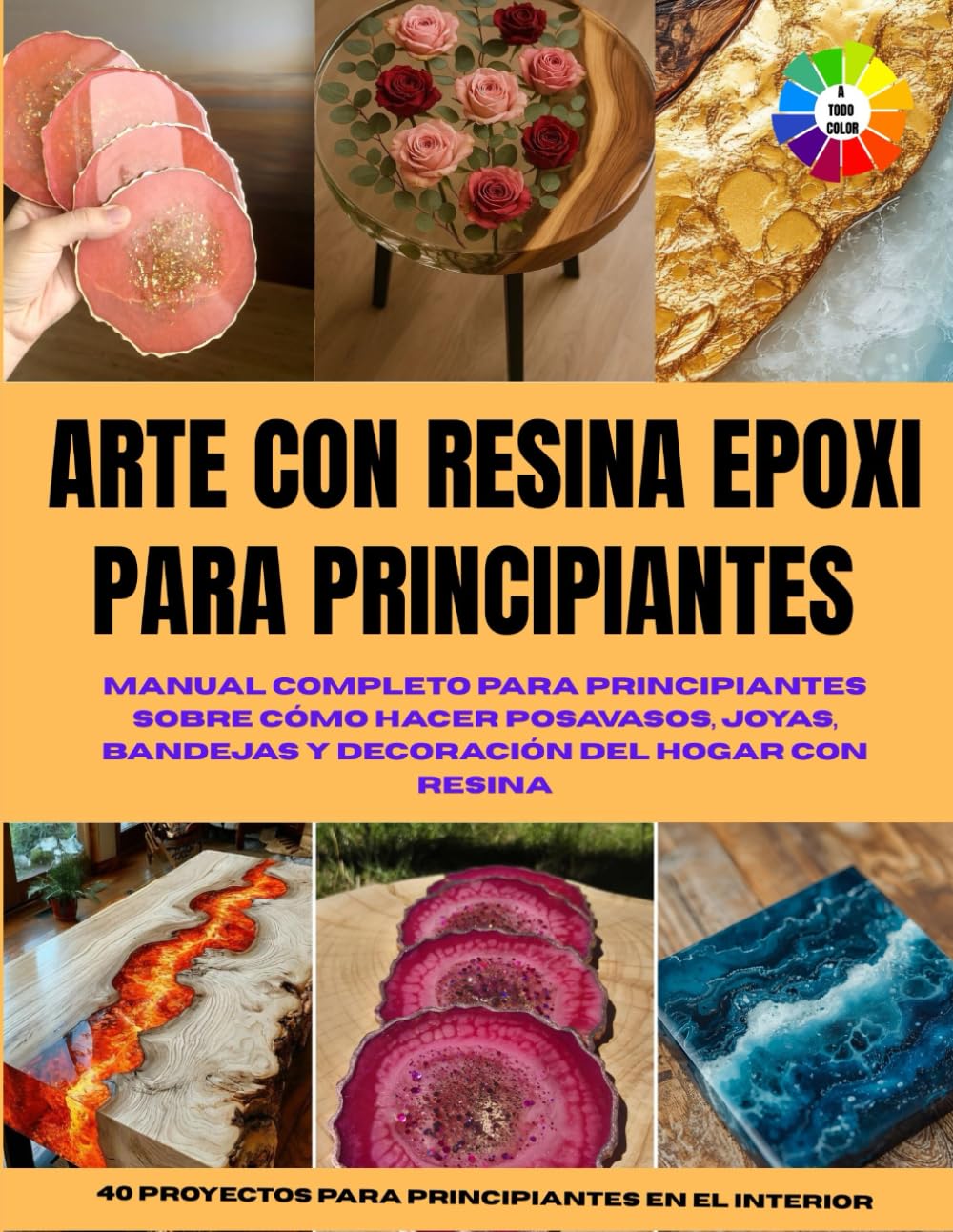 ARTE CON RESINA EPOXI PARA PRINCIPIANTES: Manual completo para principiantes sobre cómo hacer posavasos, joyas, bandejas y decoración del hogar con ... Con hermosas imágenes y un interior colorido.