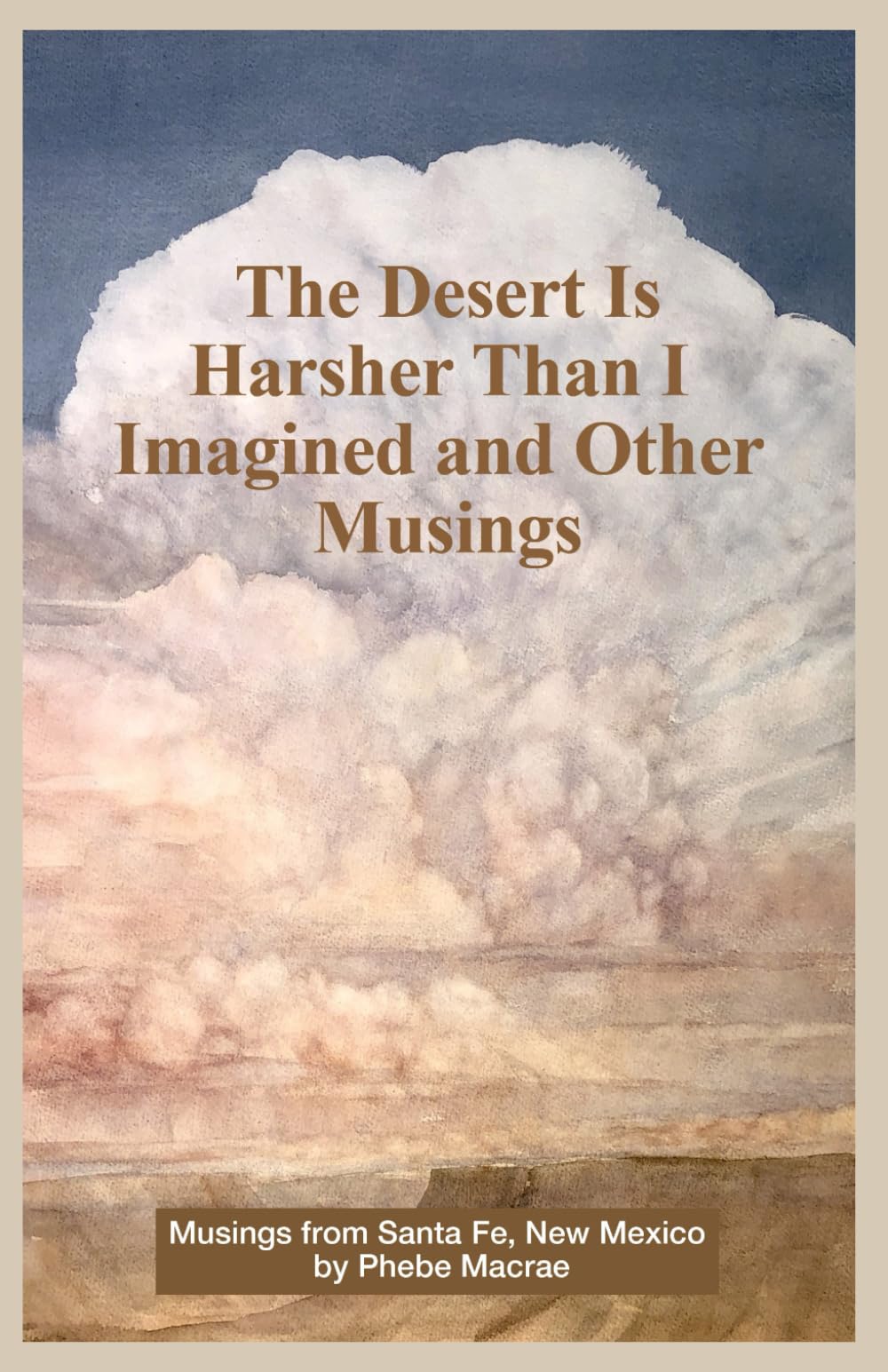 The Desert Is Harsher Than I Imagined and Other Musings: Musings from Santa Fe, New Mexico
