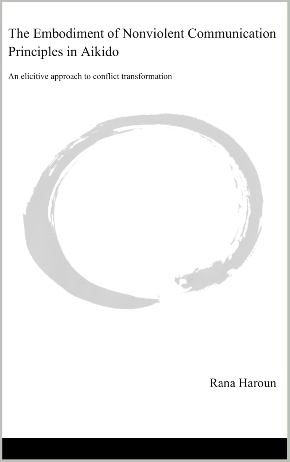 The Embodiment of Nonviolent Communication Principles in Aikido: an elicitive approach to conflict transformation
