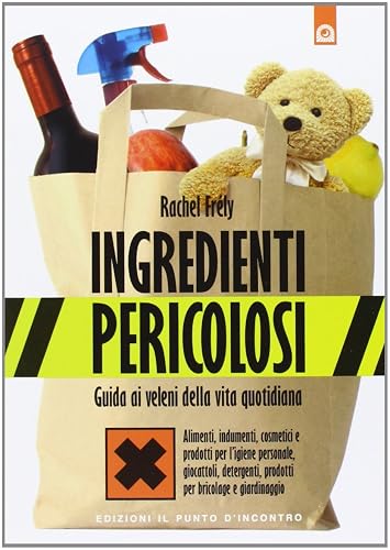 Ingredienti pericolosi. Guida ai veleni della vita quotidiana