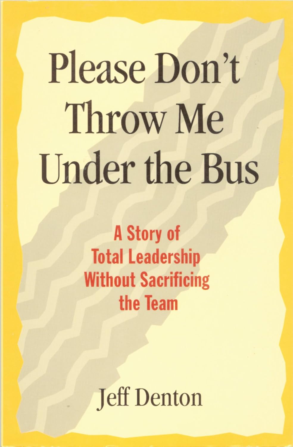 Please Don't Throw Me Under the Bus A Story of Total Leadership Without Sacrificing the Team